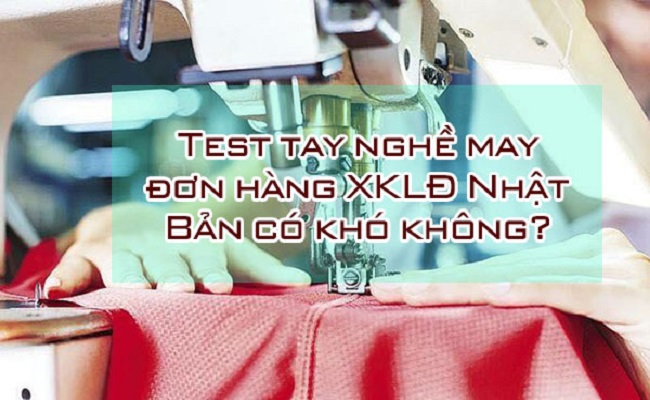 Test tay nghề may đơn hàng xuất khẩu lao động Nhật Bản tại Đà Lạt có khó không?