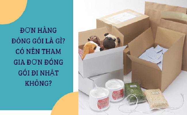 Đơn hàng đóng gói là gì? Có nên tham gia đơn đóng gói đi Nhật không?